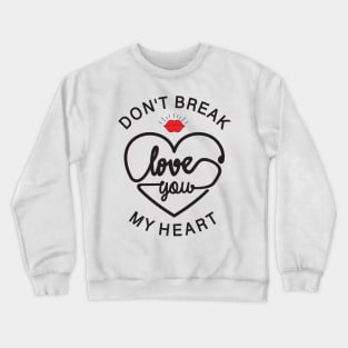 don t break love you my heart Crewneck Sweatshirt